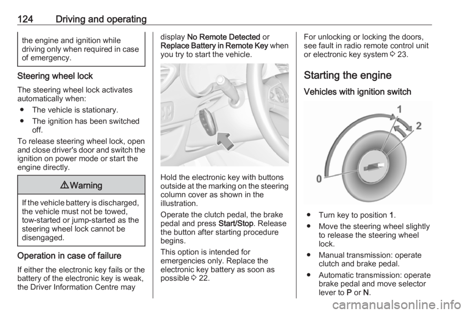 OPEL CROSSLAND X 2019.75  Owners Manual 124Driving and operatingthe engine and ignition while
driving only when required in case of emergency.
Steering wheel lock
The steering wheel lock activates
automatically when:
● The vehicle is stat