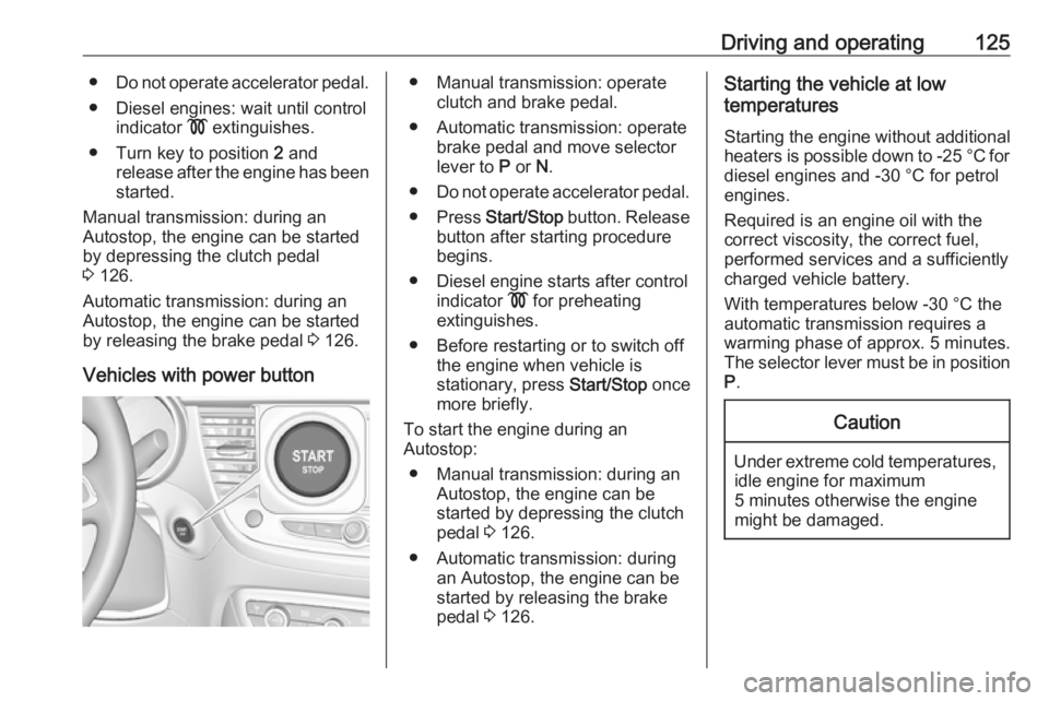 OPEL CROSSLAND X 2019.75 User Guide Driving and operating125●Do not operate accelerator pedal.
● Diesel engines: wait until control indicator  ! extinguishes.
● Turn key to position  2 and
release after the engine has been started