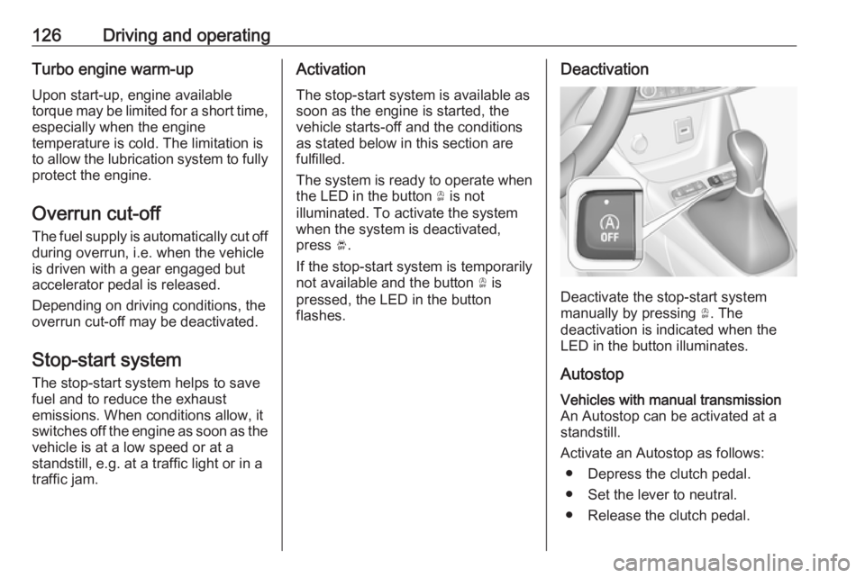 OPEL CROSSLAND X 2019.75  Owners Manual 126Driving and operatingTurbo engine warm-up
Upon start-up, engine available
torque may be limited for a short time, especially when the engine
temperature is cold. The limitation is
to allow the lubr