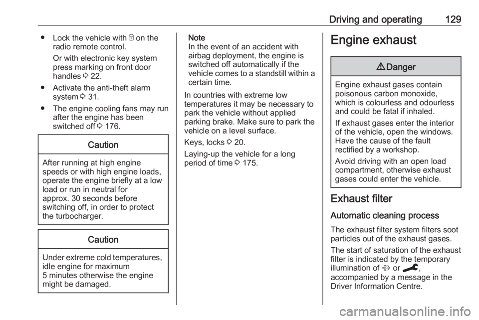 OPEL CROSSLAND X 2019.75 User Guide Driving and operating129●Lock the vehicle with  e on the
radio remote control.
Or with electronic key system
press marking on front door
handles  3 22.
● Activate the anti-theft alarm system  3 31