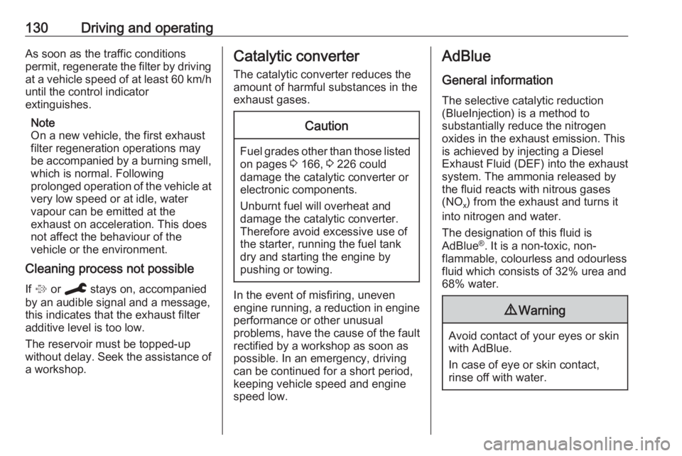 OPEL CROSSLAND X 2019.75  Owners Manual 130Driving and operatingAs soon as the traffic conditions
permit, regenerate the filter by driving at a vehicle speed of at least 60 km/h
until the control indicator
extinguishes.
Note
On a new vehicl