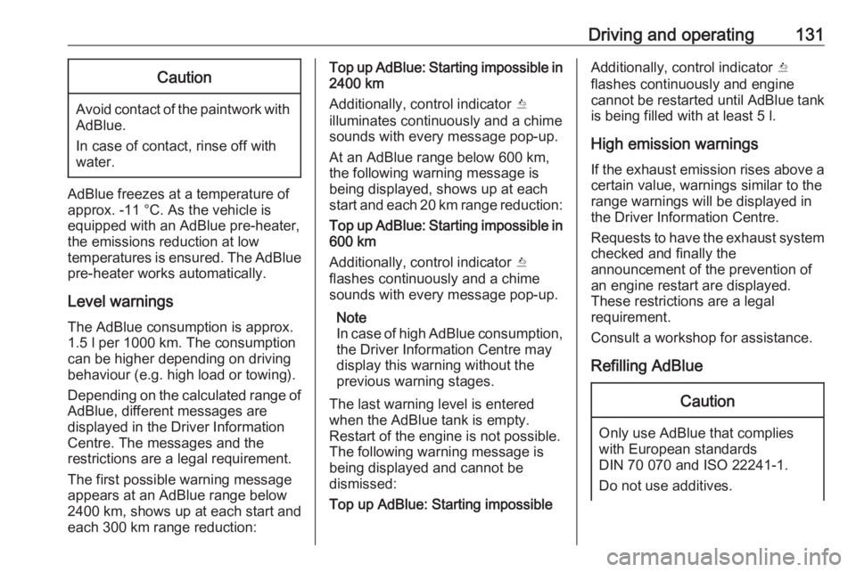 OPEL CROSSLAND X 2019.75  Owners Manual Driving and operating131Caution
Avoid contact of the paintwork withAdBlue.
In case of contact, rinse off with water.
AdBlue freezes at a temperature of
approx. -11 °C. As the vehicle is
equipped with