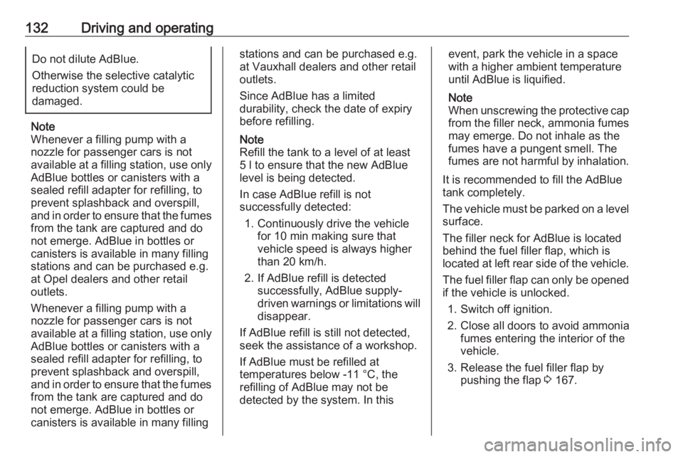 OPEL CROSSLAND X 2019.75  Owners Manual 132Driving and operatingDo not dilute AdBlue.
Otherwise the selective catalytic
reduction system could be
damaged.
Note
Whenever a filling pump with a
nozzle for passenger cars is not
available at a f