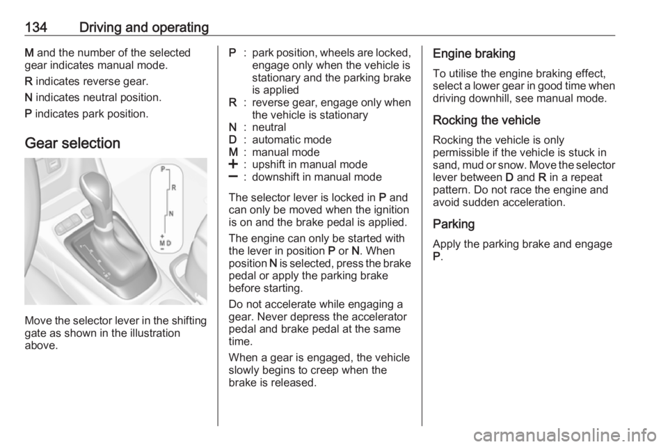 OPEL CROSSLAND X 2019.75 Owners Manual 134Driving and operatingM and the number of the selected
gear indicates manual mode.
R indicates reverse gear.
N indicates neutral position.
P indicates park position.
Gear selection
Move the selec OPEL CROSSLAND X 2019.75 Owners Manual 134Driving and operatingM and the number of the selected
gear indicates manual mode.
R indicates reverse gear.
N indicates neutral position.
P indicates park position.
Gear selection
Move the selec
