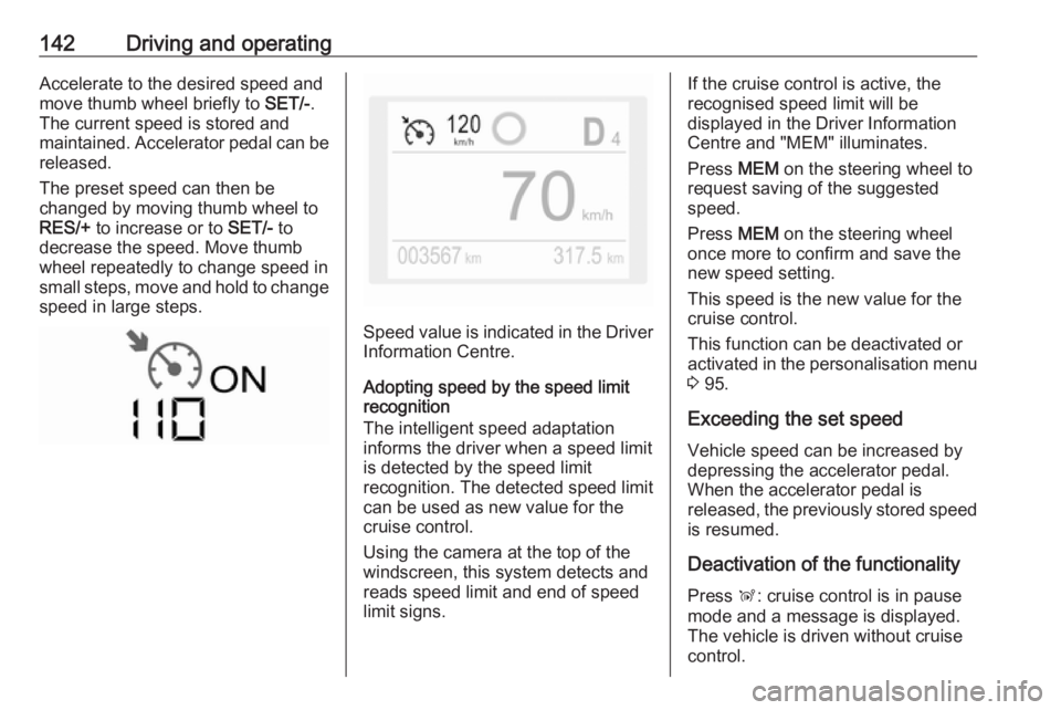 OPEL CROSSLAND X 2019.75 Owners Manual 142Driving and operatingAccelerate to the desired speed and
move thumb wheel briefly to SET/-.
The current speed is stored and
maintained. Accelerator pedal can be
released.
The preset speed can then OPEL CROSSLAND X 2019.75 Owners Manual 142Driving and operatingAccelerate to the desired speed and
move thumb wheel briefly to SET/-.
The current speed is stored and
maintained. Accelerator pedal can be
released.
The preset speed can then