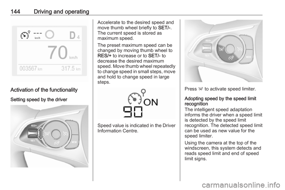 OPEL CROSSLAND X 2019.75 Owners Manual 144Driving and operating
Activation of the functionalitySetting speed by the driver
Accelerate to the desired speed and
move thumb wheel briefly to SET/-.
The current speed is stored as
maximum speed OPEL CROSSLAND X 2019.75 Owners Manual 144Driving and operating
Activation of the functionalitySetting speed by the driver
Accelerate to the desired speed and
move thumb wheel briefly to SET/-.
The current speed is stored as
maximum speed
