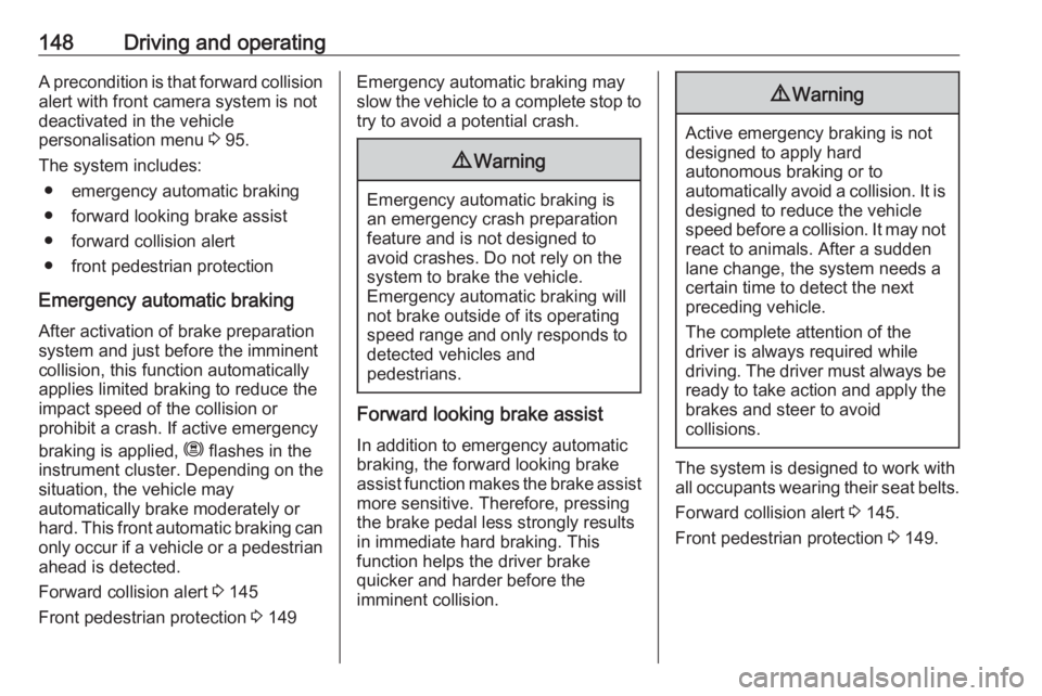 OPEL CROSSLAND X 2019.75  Owners Manual 148Driving and operatingA precondition is that forward collision
alert with front camera system is not
deactivated in the vehicle
personalisation menu  3 95.
The system includes: ● emergency automat