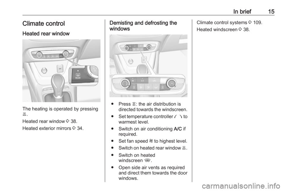 OPEL CROSSLAND X 2019.75 User Guide In brief15Climate control
Heated rear window
The heating is operated by pressing
b .
Heated rear window 3 38.
Heated exterior mirrors 3 34.
Demisting and defrosting the
windows
● Press à: the ai OPEL CROSSLAND X 2019.75 User Guide In brief15Climate control
Heated rear window
The heating is operated by pressing
b .
Heated rear window 3 38.
Heated exterior mirrors 3 34.
Demisting and defrosting the
windows
● Press à: the ai