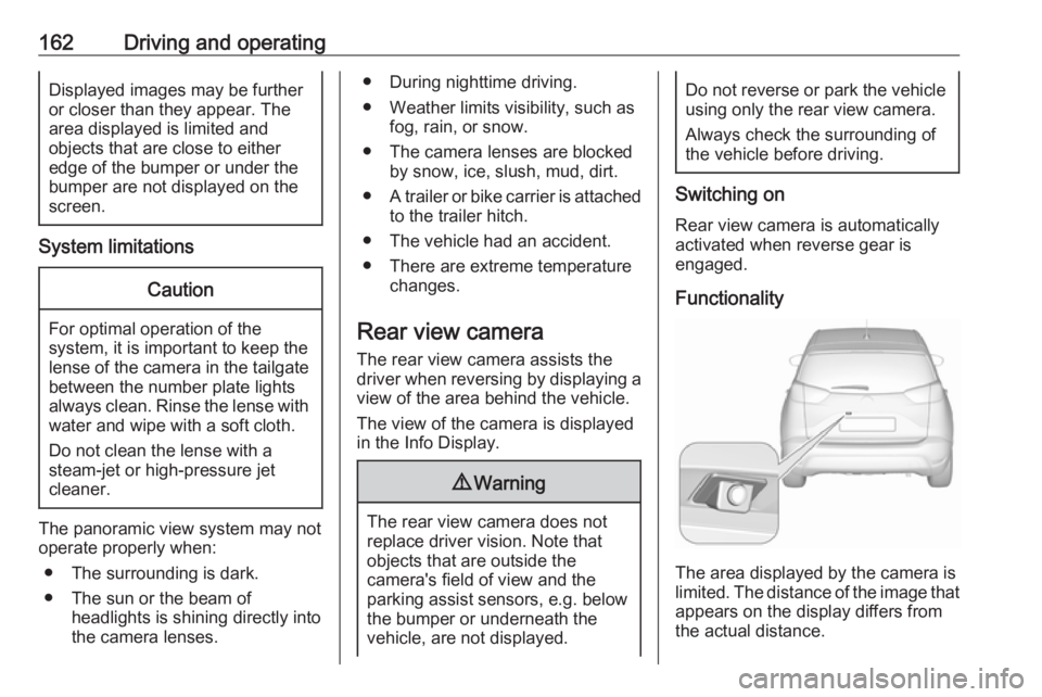 OPEL CROSSLAND X 2019.75 Manual user 162Driving and operatingDisplayed images may be furtheror closer than they appear. The
area displayed is limited and
objects that are close to either
edge of the bumper or under the
bumper are not dis OPEL CROSSLAND X 2019.75 Manual user 162Driving and operatingDisplayed images may be furtheror closer than they appear. The
area displayed is limited and
objects that are close to either
edge of the bumper or under the
bumper are not dis