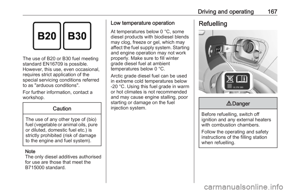 OPEL CROSSLAND X 2019.75  Owners Manual Driving and operating167
The use of B20 or B30 fuel meetingstandard EN16709 is possible.
However, this use, even occasional, requires strict application of the
special servicing conditions referred
to