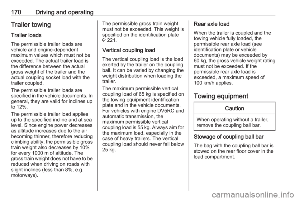 OPEL CROSSLAND X 2019.75  Owners Manual 170Driving and operatingTrailer towingTrailer loadsThe permissible trailer loads are
vehicle and engine-dependent
maximum values which must not be
exceeded. The actual trailer load is
the difference b