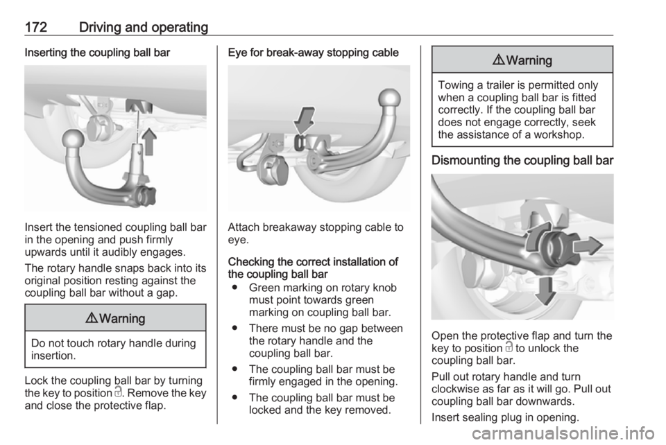 OPEL CROSSLAND X 2019.75 Owners Manual 172Driving and operatingInserting the coupling ball bar
Insert the tensioned coupling ball bar
in the opening and push firmly
upwards until it audibly engages.
The rotary handle snaps back into its
or OPEL CROSSLAND X 2019.75 Owners Manual 172Driving and operatingInserting the coupling ball bar
Insert the tensioned coupling ball bar
in the opening and push firmly
upwards until it audibly engages.
The rotary handle snaps back into its
or