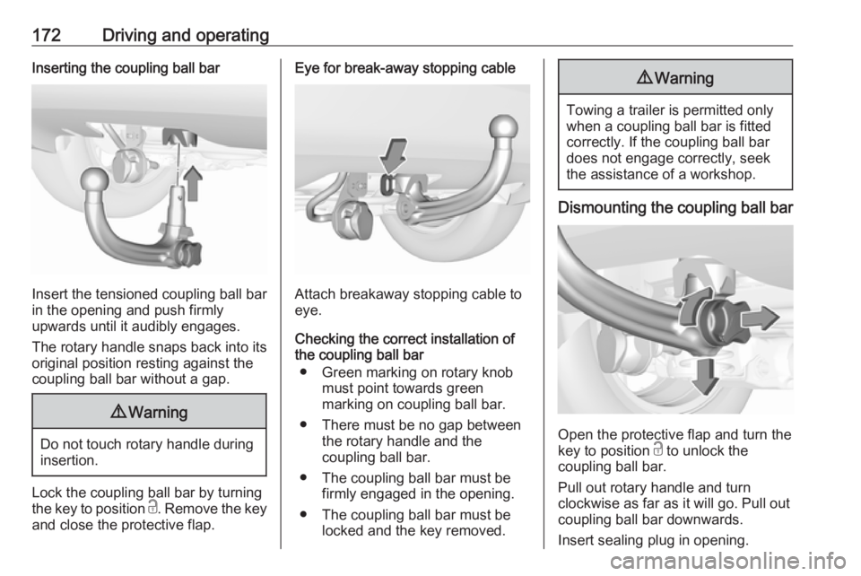 OPEL CROSSLAND X 2019.75  Owners Manual 172Driving and operatingInserting the coupling ball bar
Insert the tensioned coupling ball bar
in the opening and push firmly
upwards until it audibly engages.
The rotary handle snaps back into its
or