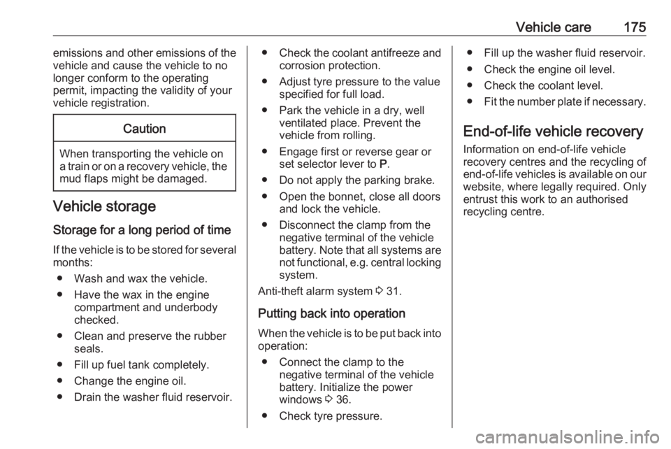 OPEL CROSSLAND X 2019.75 User Guide Vehicle care175emissions and other emissions of the
vehicle and cause the vehicle to no
longer conform to the operating
permit, impacting the validity of your
vehicle registration.Caution
When transpo