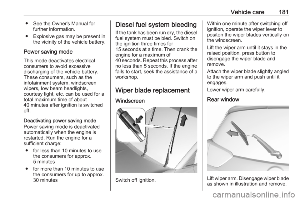 OPEL CROSSLAND X 2019.75  Owners Manual Vehicle care181● See the Owner's Manual forfurther information.
● Explosive gas may be present in the vicinity of the vehicle battery.
Power saving mode
This mode deactivates electrical
consum