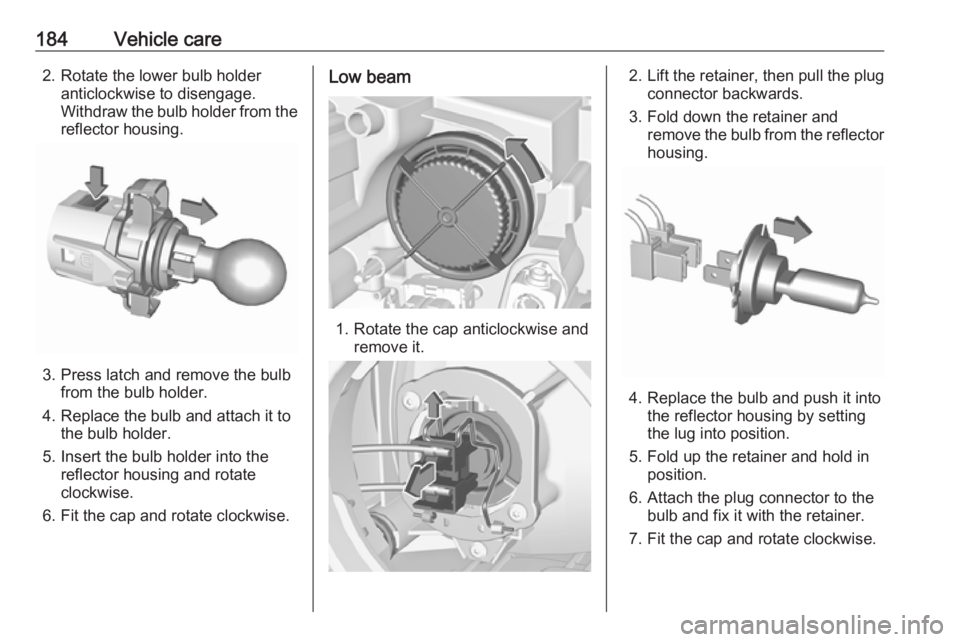 OPEL CROSSLAND X 2019.75  Owners Manual 184Vehicle care2. Rotate the lower bulb holderanticlockwise to disengage.
Withdraw the bulb holder from the
reflector housing.
3. Press latch and remove the bulb from the bulb holder.
4. Replace the b