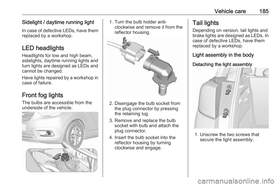 OPEL CROSSLAND X 2019.75  Owners Manual Vehicle care185Sidelight / daytime running light
In case of defective LEDs, have them replaced by a workshop.
LED headlights Headlights for low and high beam,
sidelights, daytime running lights and tu