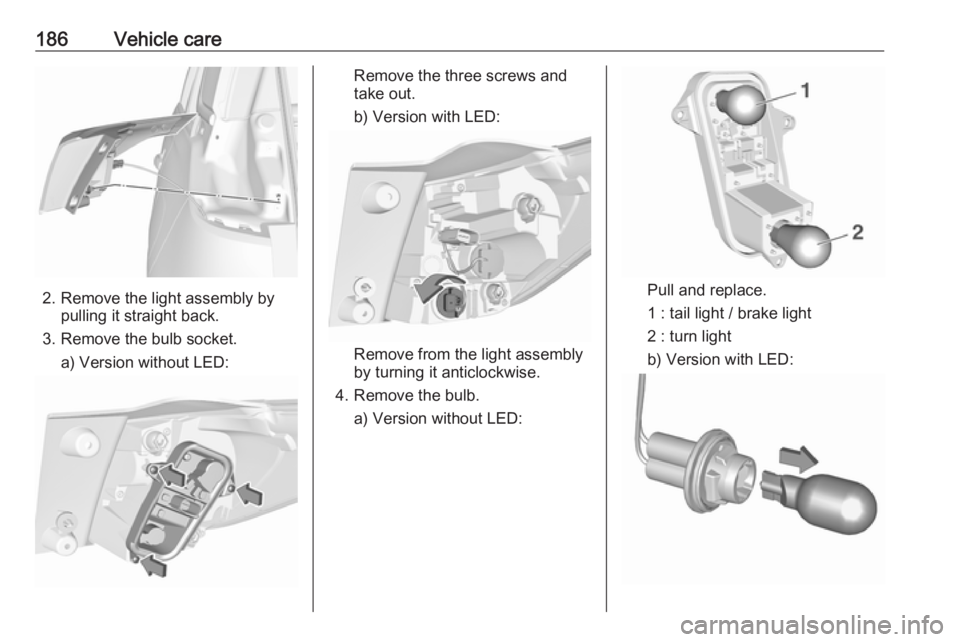 OPEL CROSSLAND X 2019.75 Owners Manual 186Vehicle care
2. Remove the light assembly bypulling it straight back.
3. Remove the bulb socket. a) Version without LED:
Remove the three screws and
take out.
b) Version with LED:
Remove from the l OPEL CROSSLAND X 2019.75 Owners Manual 186Vehicle care
2. Remove the light assembly bypulling it straight back.
3. Remove the bulb socket. a) Version without LED:
Remove the three screws and
take out.
b) Version with LED:
Remove from the l