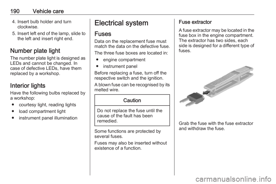 OPEL CROSSLAND X 2019.75 Owners Manual 190Vehicle care4. Insert bulb holder and turnclockwise.
5. Insert left end of the lamp, slide to
the left and insert right end.
Number plate light
The number plate light is designed as
LEDs and cannot OPEL CROSSLAND X 2019.75 Owners Manual 190Vehicle care4. Insert bulb holder and turnclockwise.
5. Insert left end of the lamp, slide to
the left and insert right end.
Number plate light
The number plate light is designed as
LEDs and cannot