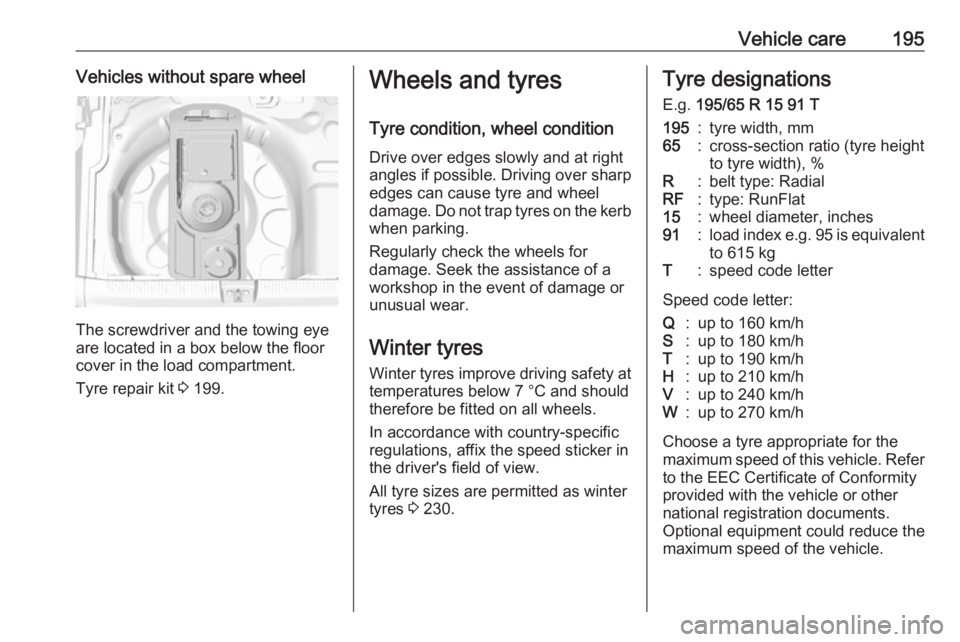 OPEL CROSSLAND X 2019.75  Owners Manual Vehicle care195Vehicles without spare wheel
The screwdriver and the towing eye
are located in a box below the floor
cover in the load compartment.
Tyre repair kit  3 199.
Wheels and tyres
Tyre conditi