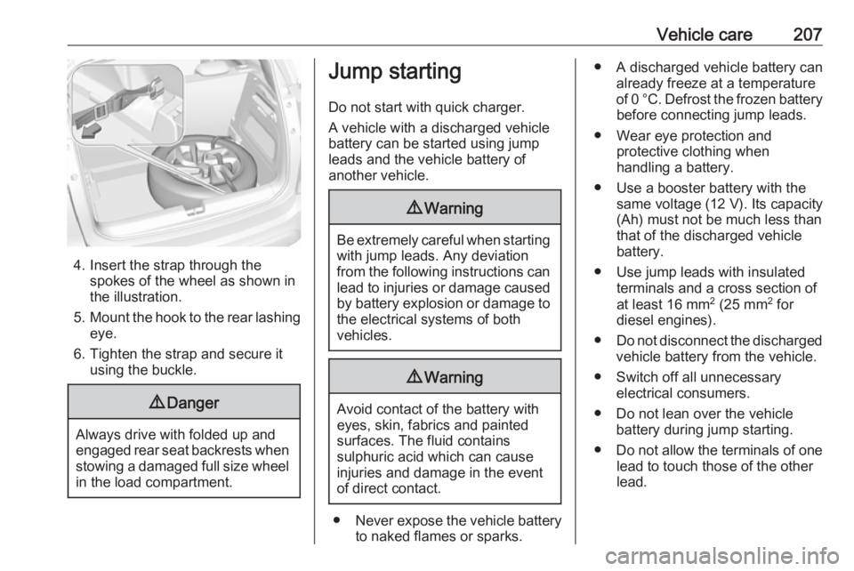 OPEL CROSSLAND X 2019.75  Owners Manual Vehicle care207
4. Insert the strap through thespokes of the wheel as shown in
the illustration.
5. Mount the hook to the rear lashing
eye.
6. Tighten the strap and secure it using the buckle.
9 Dange