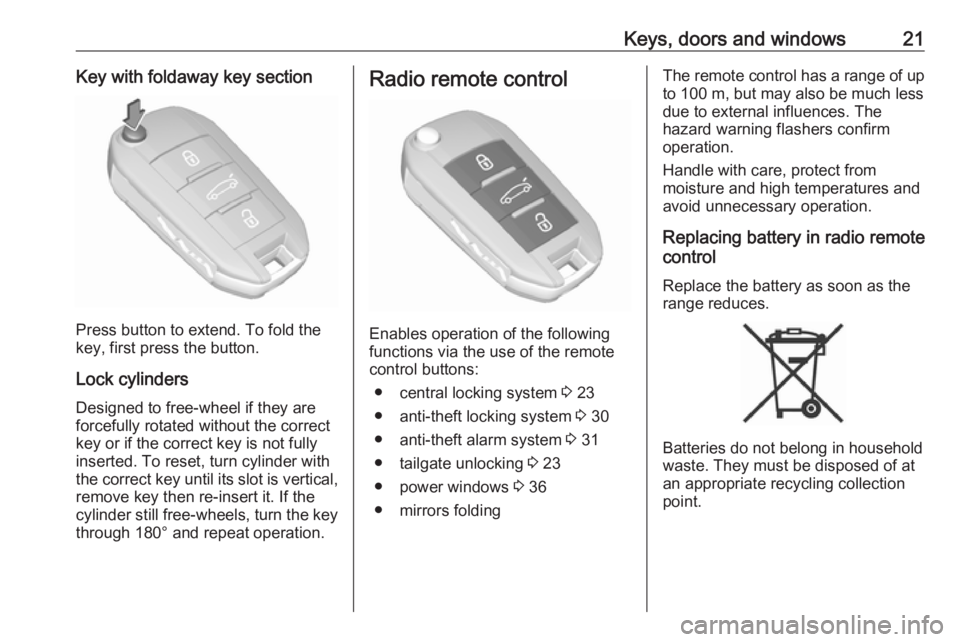 OPEL CROSSLAND X 2019.75  Owners Manual Keys, doors and windows21Key with foldaway key section
Press button to extend. To fold the
key, first press the button.
Lock cylinders
Designed to free-wheel if they are forcefully rotated without the