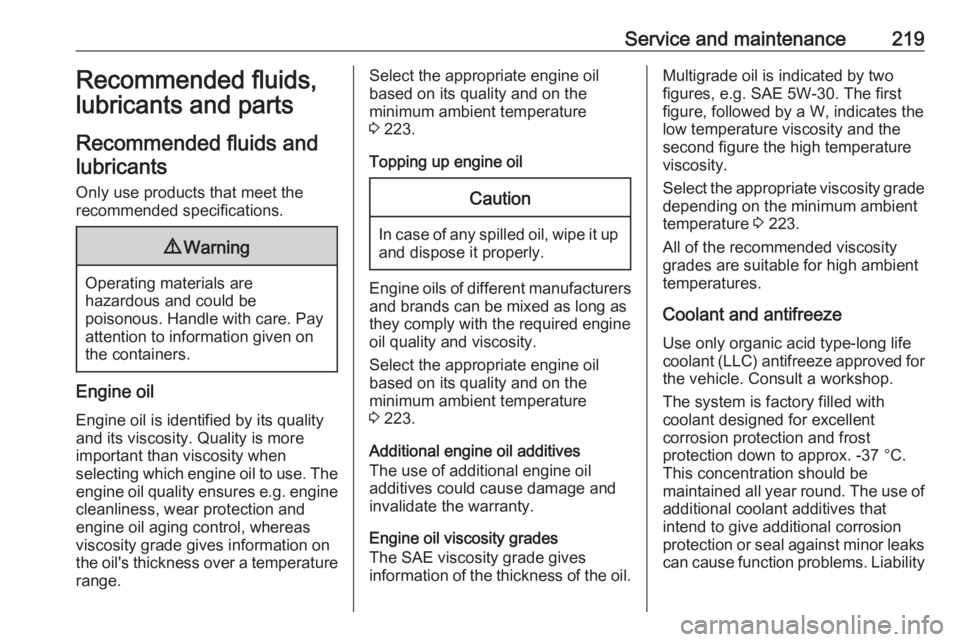 OPEL CROSSLAND X 2019.75  Owners Manual Service and maintenance219Recommended fluids,
lubricants and parts
Recommended fluids and lubricants
Only use products that meet the
recommended specifications.9 Warning
Operating materials are
hazard