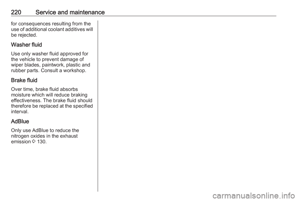 OPEL CROSSLAND X 2019.75  Owners Manual 220Service and maintenancefor consequences resulting from the
use of additional coolant additives will be rejected.
Washer fluid Use only washer fluid approved for
the vehicle to prevent damage of wip