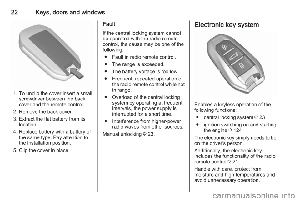 OPEL CROSSLAND X 2019.75 Owners Guide 22Keys, doors and windows
1. To unclip the cover insert a smallscrewdriver between the back
cover and the remote control.
2. Remove the back cover.
3. Extract the flat battery from its location.
4. Re OPEL CROSSLAND X 2019.75 Owners Guide 22Keys, doors and windows
1. To unclip the cover insert a smallscrewdriver between the back
cover and the remote control.
2. Remove the back cover.
3. Extract the flat battery from its location.
4. Re