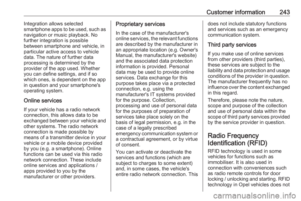 OPEL CROSSLAND X 2019.75  Owners Manual Customer information243Integration allows selected
smartphone apps to be used, such as
navigation or music playback. No
further integration is possible
between smartphone and vehicle, in
particular ac