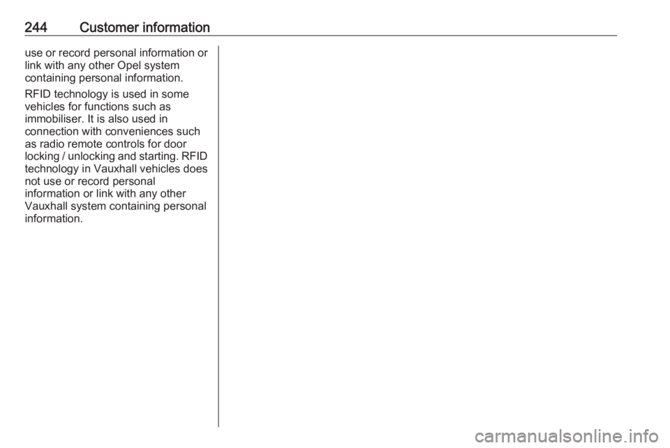 OPEL CROSSLAND X 2019.75 User Guide 244Customer informationuse or record personal information or
link with any other Opel system
containing personal information.
RFID technology is used in some
vehicles for functions such as
immobiliser