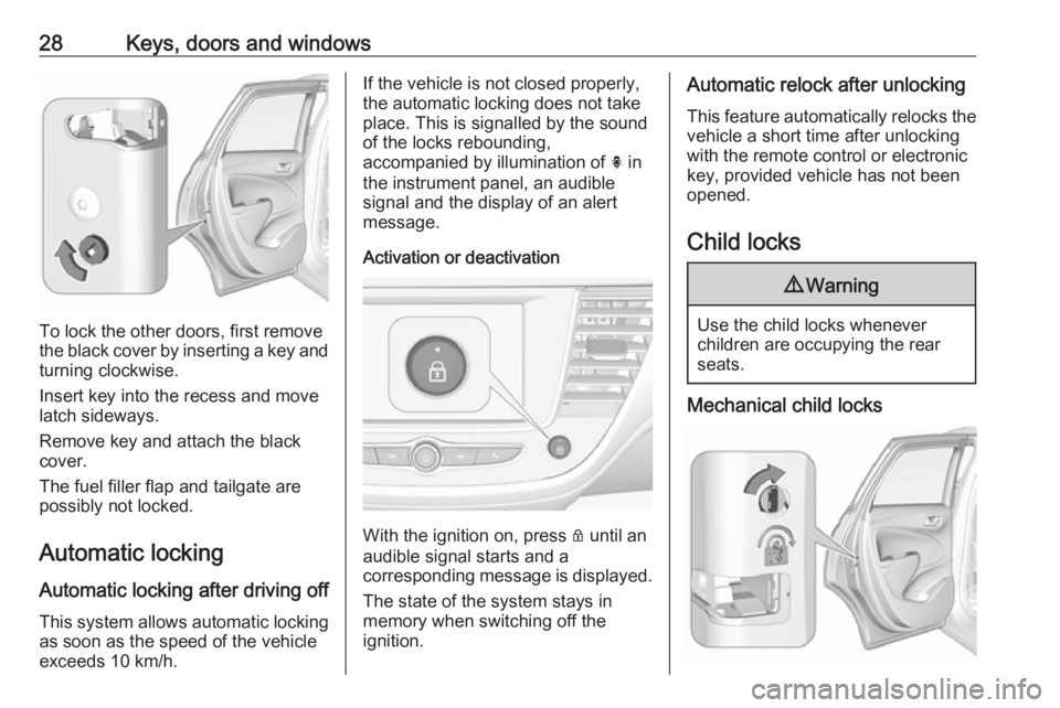 OPEL CROSSLAND X 2019.75  Manual user 28Keys, doors and windows
To lock the other doors, first remove
the black cover by inserting a key and turning clockwise.
Insert key into the recess and move
latch sideways.
Remove key and attach the 