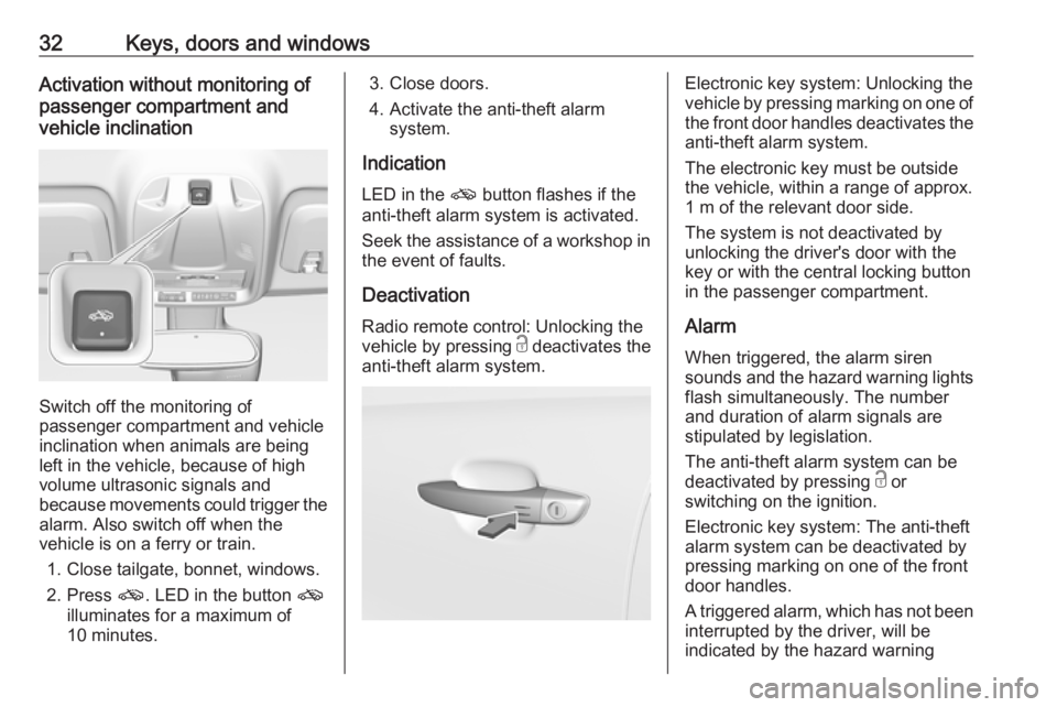 OPEL CROSSLAND X 2019.75 Owners Guide 32Keys, doors and windowsActivation without monitoring of
passenger compartment and
vehicle inclination
Switch off the monitoring of
passenger compartment and vehicle
inclination when animals are bein OPEL CROSSLAND X 2019.75 Owners Guide 32Keys, doors and windowsActivation without monitoring of
passenger compartment and
vehicle inclination
Switch off the monitoring of
passenger compartment and vehicle
inclination when animals are bein