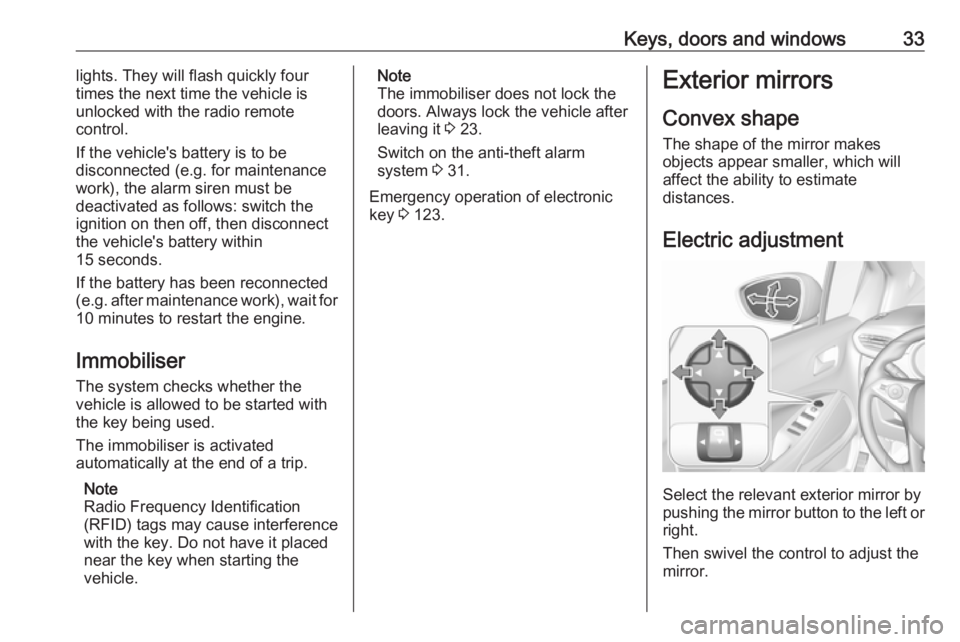 OPEL CROSSLAND X 2019.75 User Guide Keys, doors and windows33lights. They will flash quickly four
times the next time the vehicle is
unlocked with the radio remote
control.
If the vehicle's battery is to be
disconnected (e.g. for ma