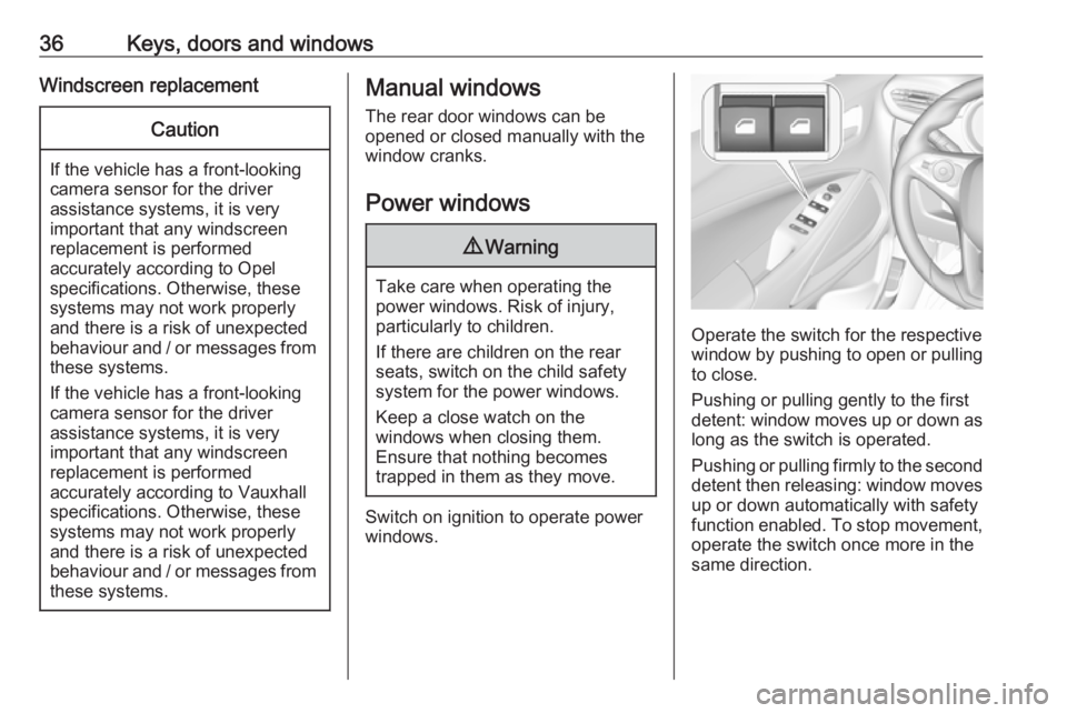 OPEL CROSSLAND X 2019.75  Owners Manual 36Keys, doors and windowsWindscreen replacementCaution
If the vehicle has a front-looking
camera sensor for the driver
assistance systems, it is very
important that any windscreen
replacement is perfo