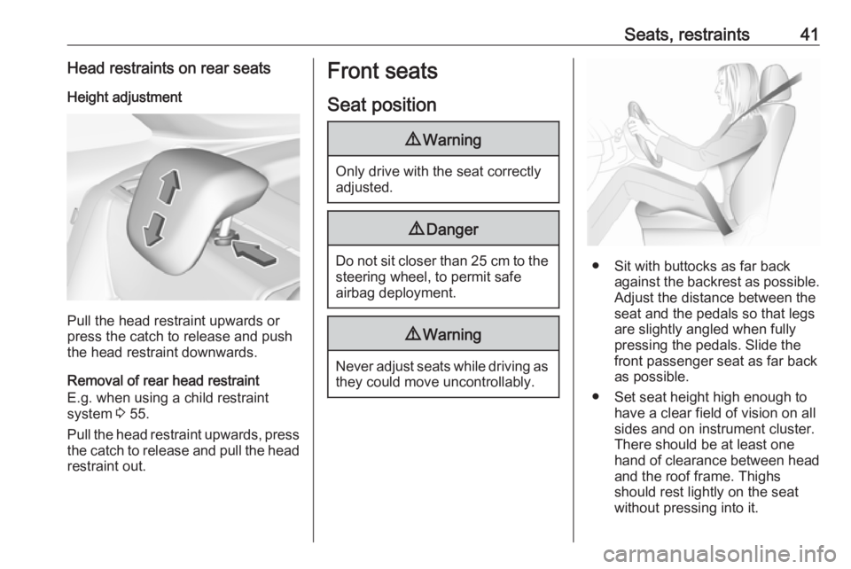 OPEL CROSSLAND X 2019.75  Owners Manual Seats, restraints41Head restraints on rear seatsHeight adjustment
Pull the head restraint upwards or
press the catch to release and push the head restraint downwards.
Removal of rear head restraint
E.