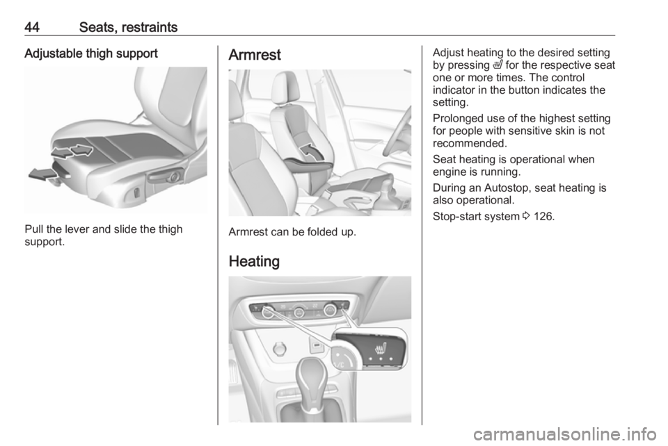 OPEL CROSSLAND X 2019.75 Manual user 44Seats, restraintsAdjustable thigh support
Pull the lever and slide the thigh
support.
Armrest
Armrest can be folded up.
Heating
Adjust heating to the desired setting
by pressing ß for the respecti OPEL CROSSLAND X 2019.75 Manual user 44Seats, restraintsAdjustable thigh support
Pull the lever and slide the thigh
support.
Armrest
Armrest can be folded up.
Heating
Adjust heating to the desired setting
by pressing ß for the respecti