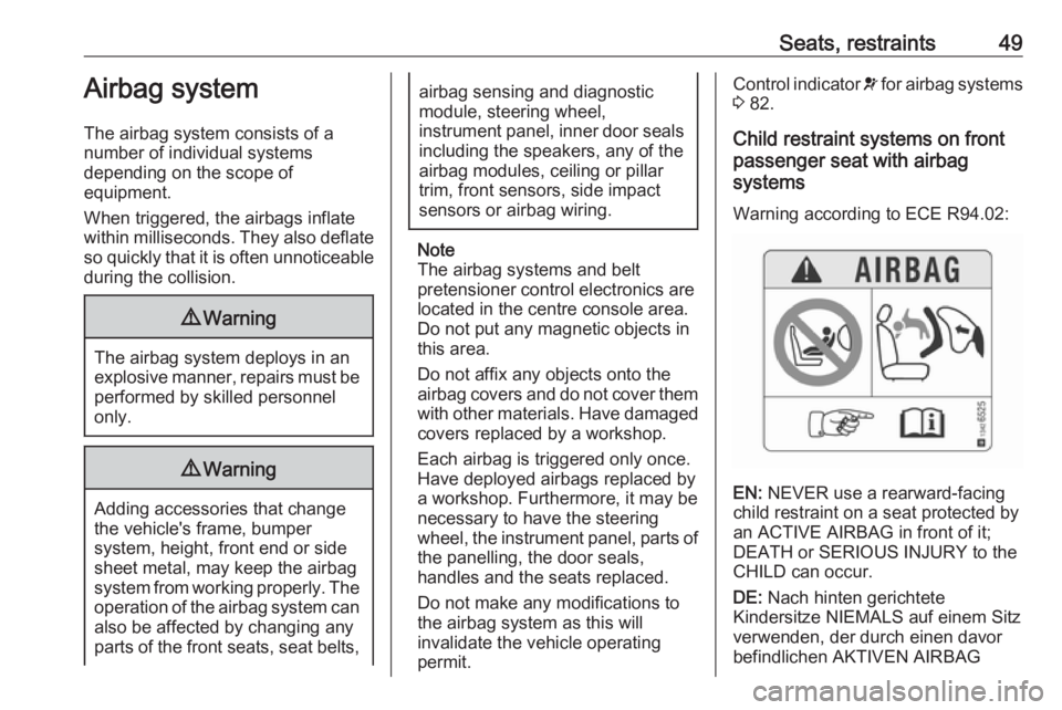 OPEL CROSSLAND X 2019.75  Owners Manual Seats, restraints49Airbag system
The airbag system consists of a
number of individual systems
depending on the scope of
equipment.
When triggered, the airbags inflate
within milliseconds. They also de