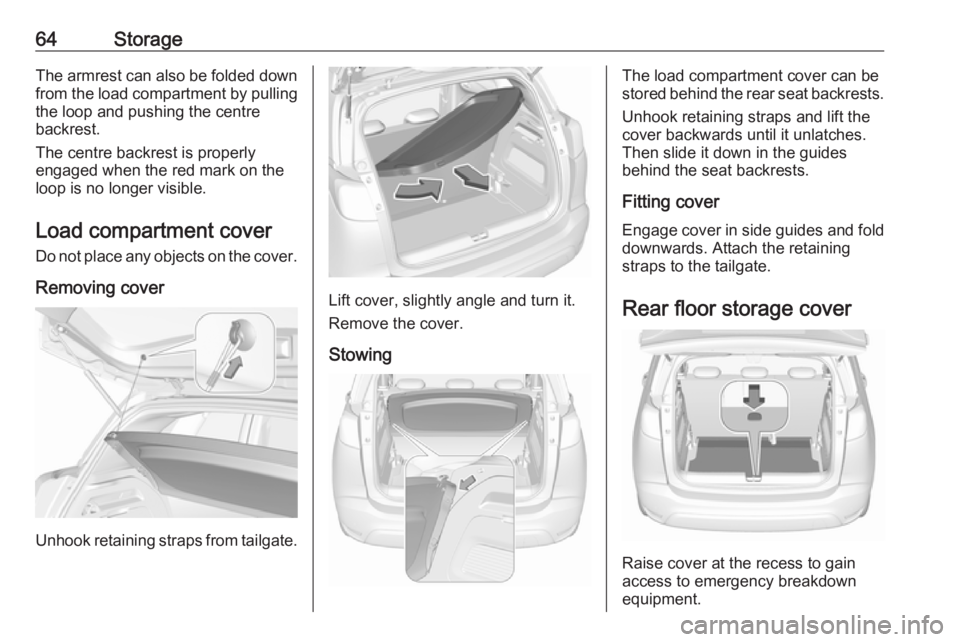 OPEL CROSSLAND X 2019.75  Owners Manual 64StorageThe armrest can also be folded down
from the load compartment by pulling the loop and pushing the centre
backrest.
The centre backrest is properly
engaged when the red mark on the
loop is no 