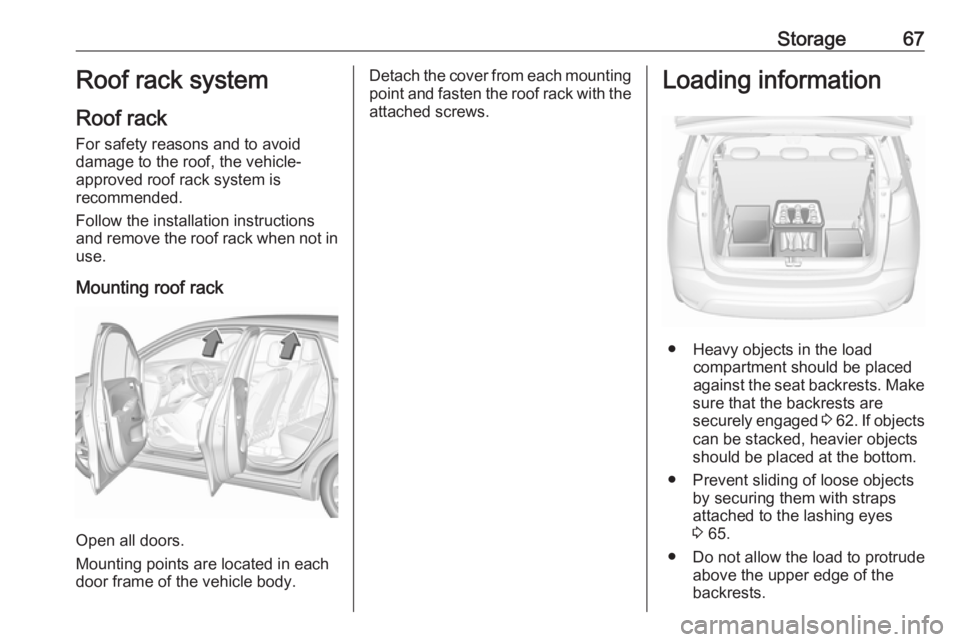 OPEL CROSSLAND X 2019.75 Repair Manual Storage67Roof rack system
Roof rack For safety reasons and to avoiddamage to the roof, the vehicle-
approved roof rack system is
recommended.
Follow the installation instructions
and remove the roof r OPEL CROSSLAND X 2019.75 Repair Manual Storage67Roof rack system
Roof rack For safety reasons and to avoiddamage to the roof, the vehicle-
approved roof rack system is
recommended.
Follow the installation instructions
and remove the roof r