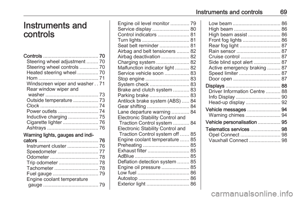 OPEL CROSSLAND X 2019.75  Owners Manual Instruments and controls69Instruments and
controlsControls ....................................... 70
Steering wheel adjustment ........70
Steering wheel controls .............70
Heated steering wheel