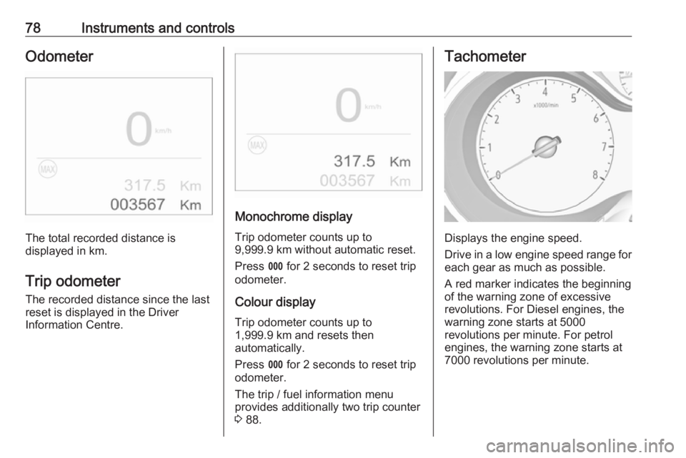 OPEL CROSSLAND X 2019.75 Manual PDF 78Instruments and controlsOdometer
The total recorded distance is
displayed in km.
Trip odometer The recorded distance since the last
reset is displayed in the Driver
Information Centre.
Monochrome di OPEL CROSSLAND X 2019.75 Manual PDF 78Instruments and controlsOdometer
The total recorded distance is
displayed in km.
Trip odometer The recorded distance since the last
reset is displayed in the Driver
Information Centre.
Monochrome di