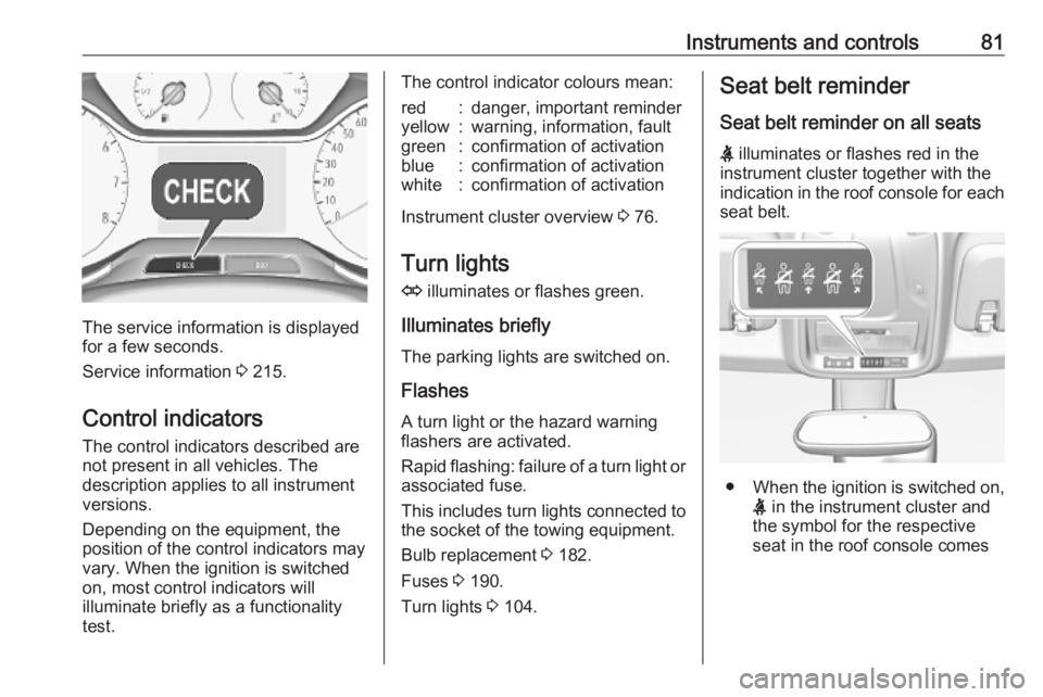 OPEL CROSSLAND X 2019.75  Owners Manual Instruments and controls81
The service information is displayed
for a few seconds.
Service information  3 215.
Control indicators The control indicators described are
not present in all vehicles. The
