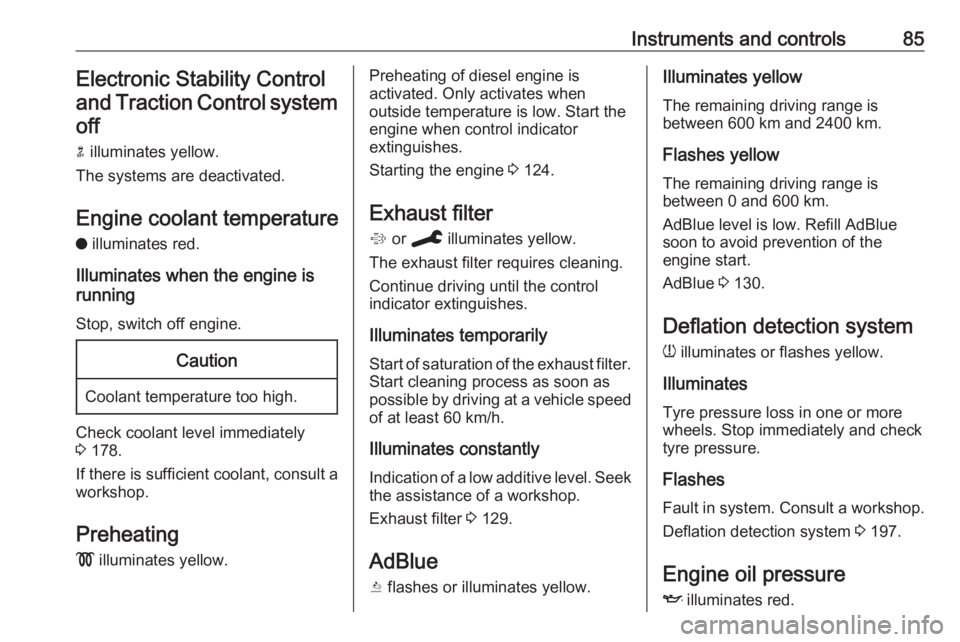 OPEL CROSSLAND X 2019.75  Owners Manual Instruments and controls85Electronic Stability Controland Traction Control system
off
n  illuminates yellow.
The systems are deactivated.
Engine coolant temperature
o  illuminates red.
Illuminates whe