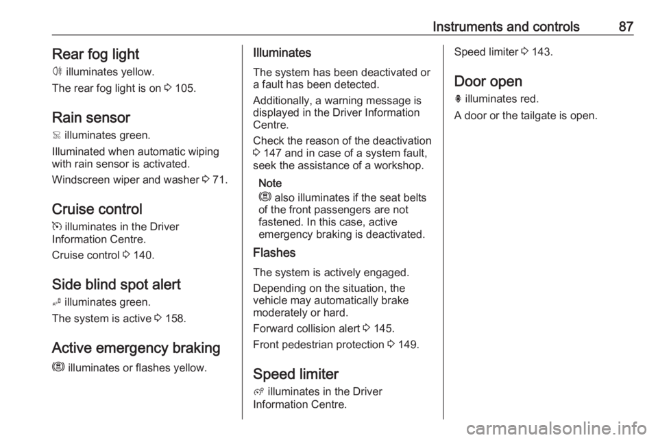 OPEL CROSSLAND X 2019.75  Owners Manual Instruments and controls87Rear fog lightø  illuminates yellow.
The rear fog light is on  3 105.
Rain sensor
<  illuminates green.
Illuminated when automatic wiping
with rain sensor is activated.
Wind