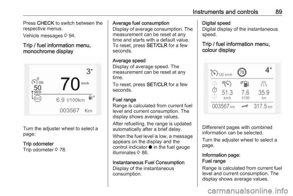 OPEL CROSSLAND X 2019.75  Owners Manual Instruments and controls89Press CHECK  to switch between the
respective menus.
Vehicle messages  3 94.
Trip / fuel information menu,
monochrome display
Turn the adjuster wheel to select a
page:
Trip o