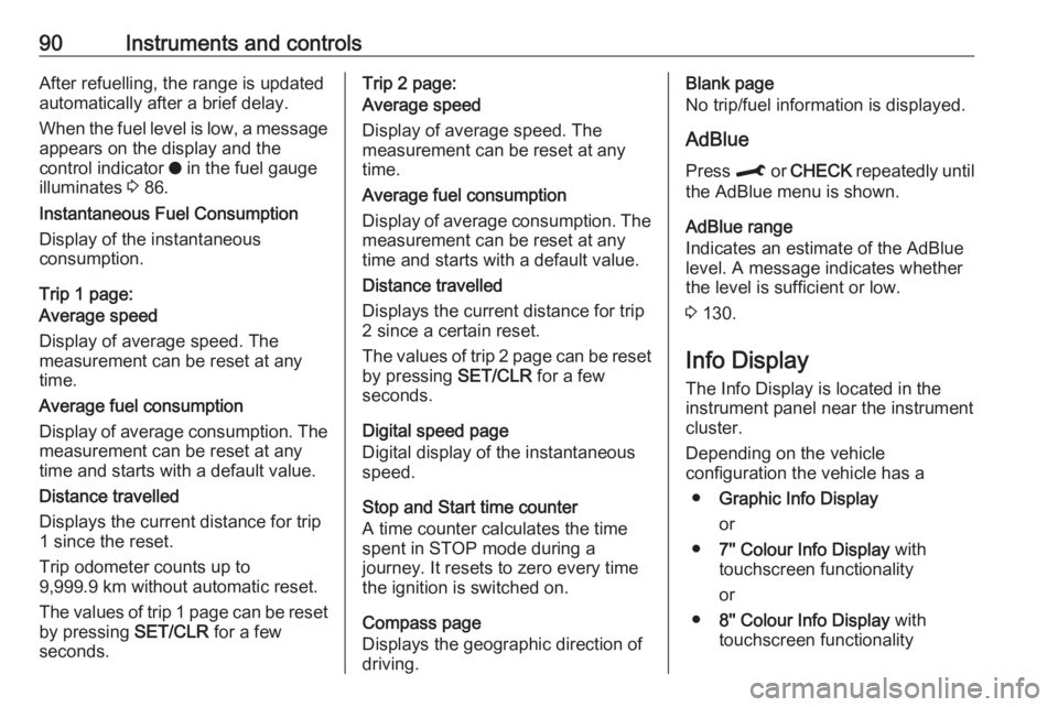 OPEL CROSSLAND X 2019.75  Owners Manual 90Instruments and controlsAfter refuelling, the range is updated
automatically after a brief delay.
When the fuel level is low, a message
appears on the display and the
control indicator  o in the fue