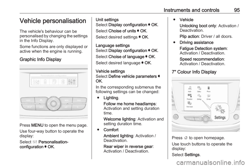 OPEL CROSSLAND X 2019.75  Owners Manual Instruments and controls95Vehicle personalisation
The vehicle's behaviour can be
personalised by changing the settings in the Info Display.
Some functions are only displayed or
active when the eng