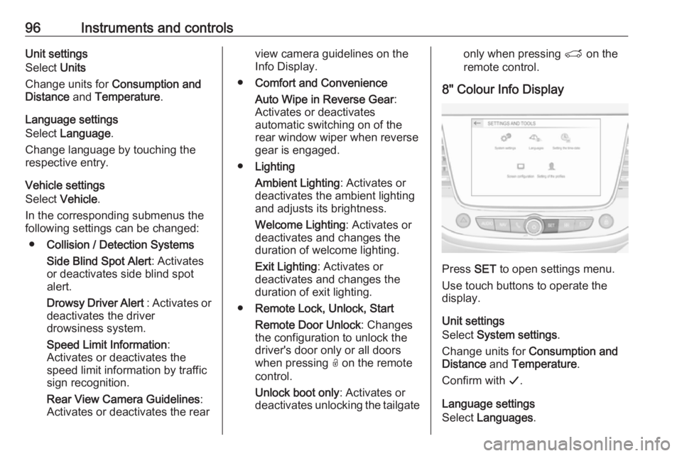 OPEL CROSSLAND X 2019.75 User Guide 96Instruments and controlsUnit settings
Select  Units
Change units for  Consumption and
Distance  and Temperature .
Language settings
Select  Language .
Change language by touching the respective entr