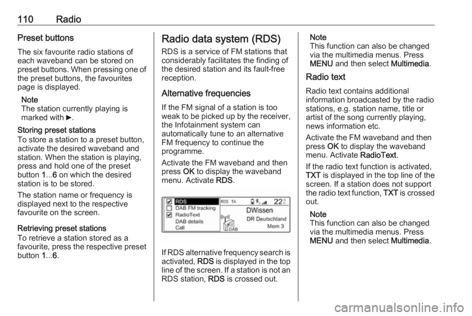 OPEL GRANDLAND X 2018  Infotainment system 110RadioPreset buttons
The six favourite radio stations of each waveband can be stored on
preset buttons. When pressing one of the preset buttons, the favourites
page is displayed.
Note
The station cu
